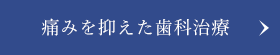 痛みを抑えた歯科治療